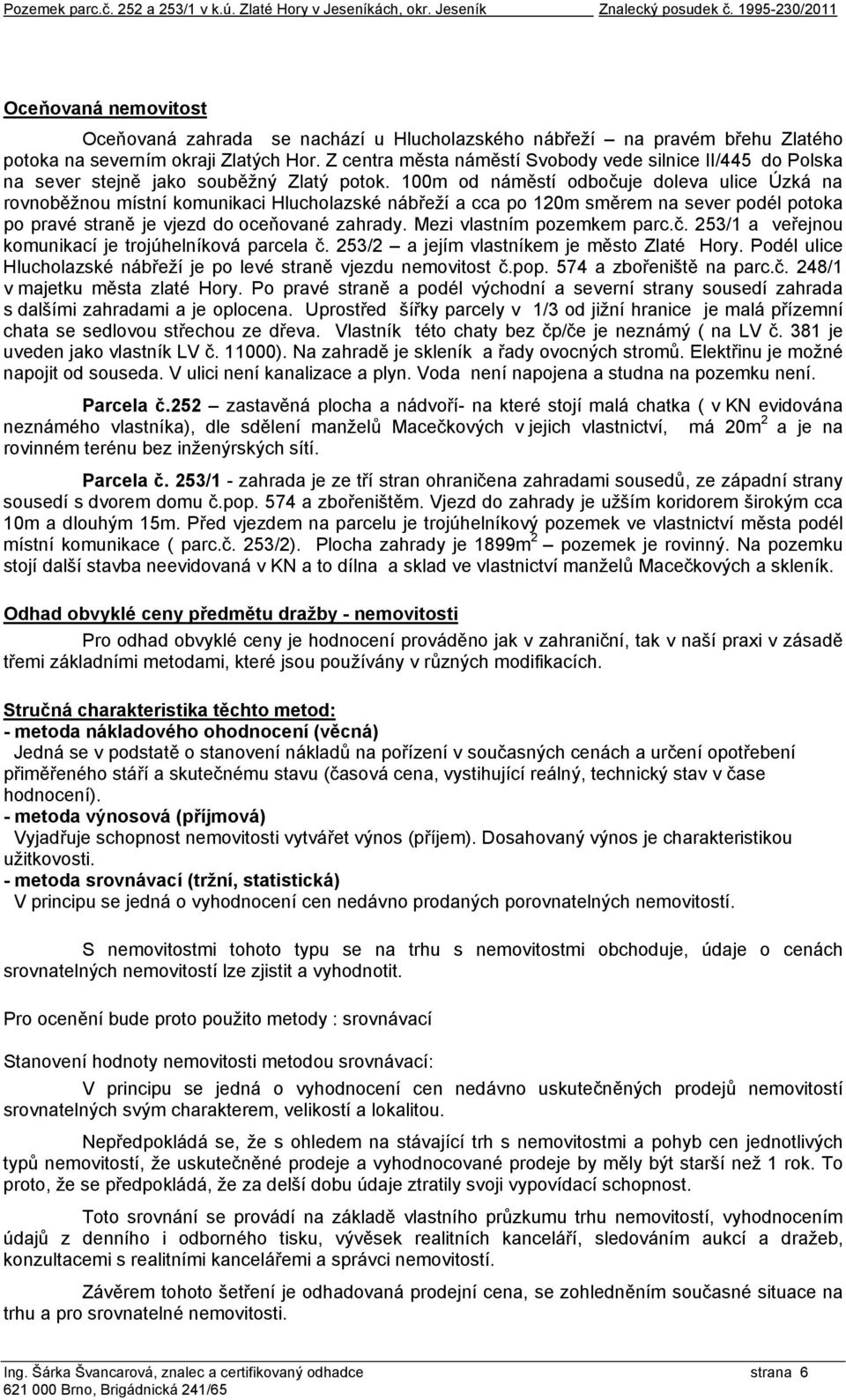 Z centra města náměstí Svobody vede silnice II/445 do Polska na sever stejně jako souběžný Zlatý potok.