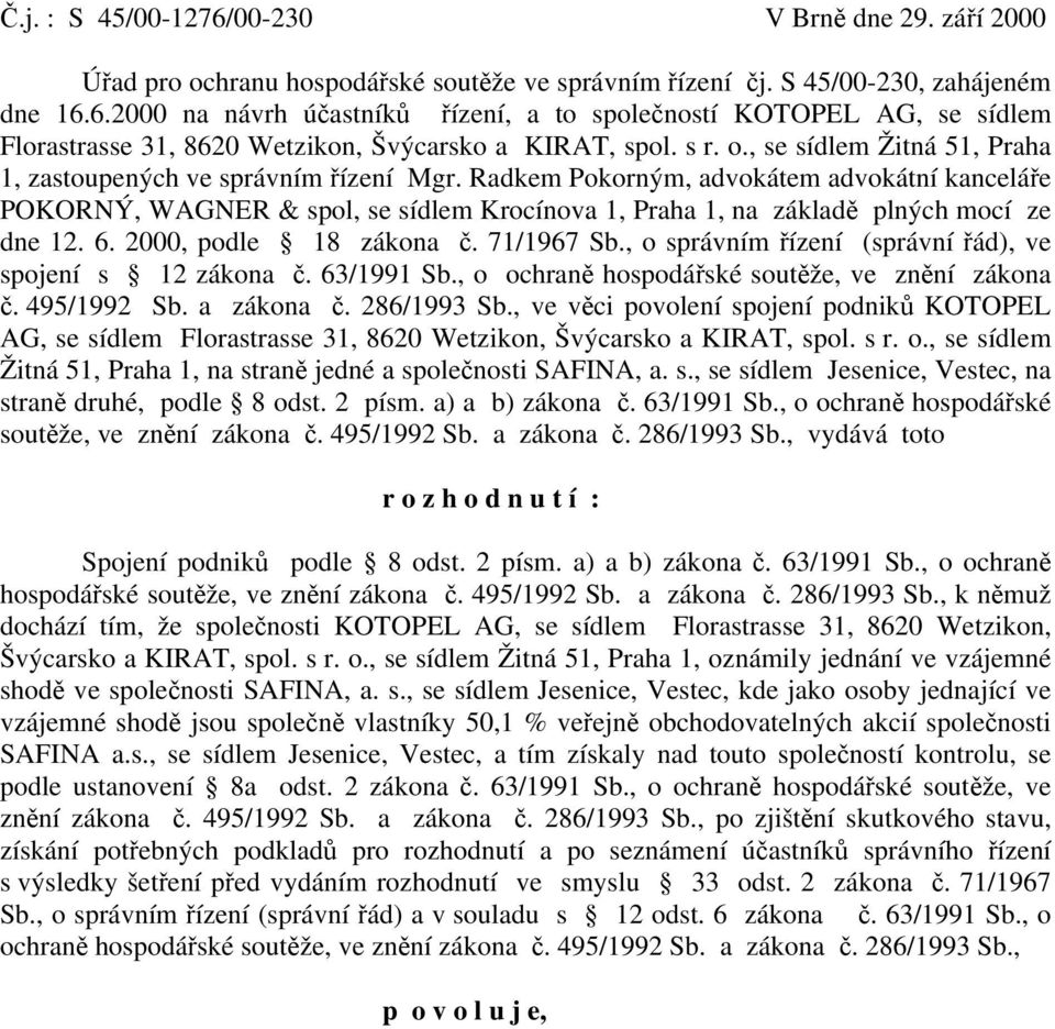 Radkem Pokorným, advokátem advokátní kanceláře POKORNÝ, WAGNER & spol, se sídlem Krocínova 1, Praha 1, na základě plných mocí ze dne 12. 6. 2000, podle 18 zákona č. 71/1967 Sb.