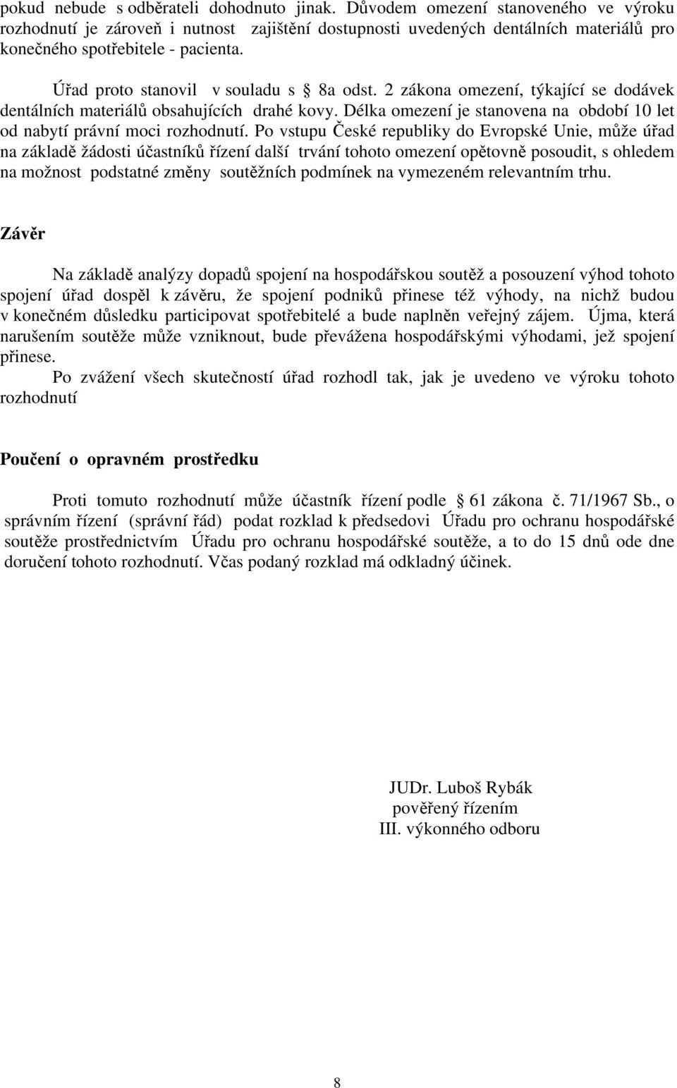 Úřad proto stanovil v souladu s 8a odst. 2 zákona omezení, týkající se dodávek dentálních materiálů obsahujících drahé kovy.