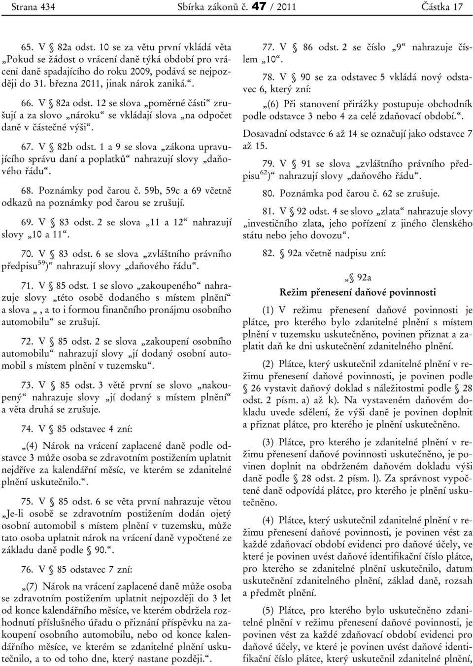 12 se slova poměrné části zrušují a za slovo nároku se vkládají slova na odpočet daně v částečné výši. 67. V 82b odst.