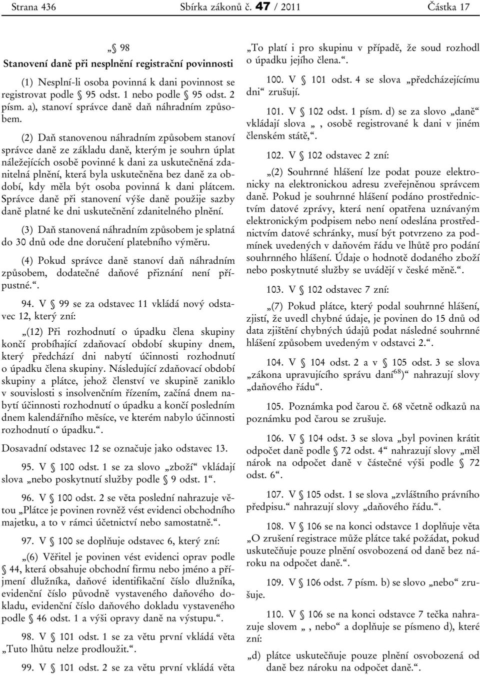 (2) Daň stanovenou náhradním způsobem stanoví správce daně ze základu daně, kterým je souhrn úplat náležejících osobě povinné k dani za uskutečněná zdanitelná plnění, která byla uskutečněna bez daně