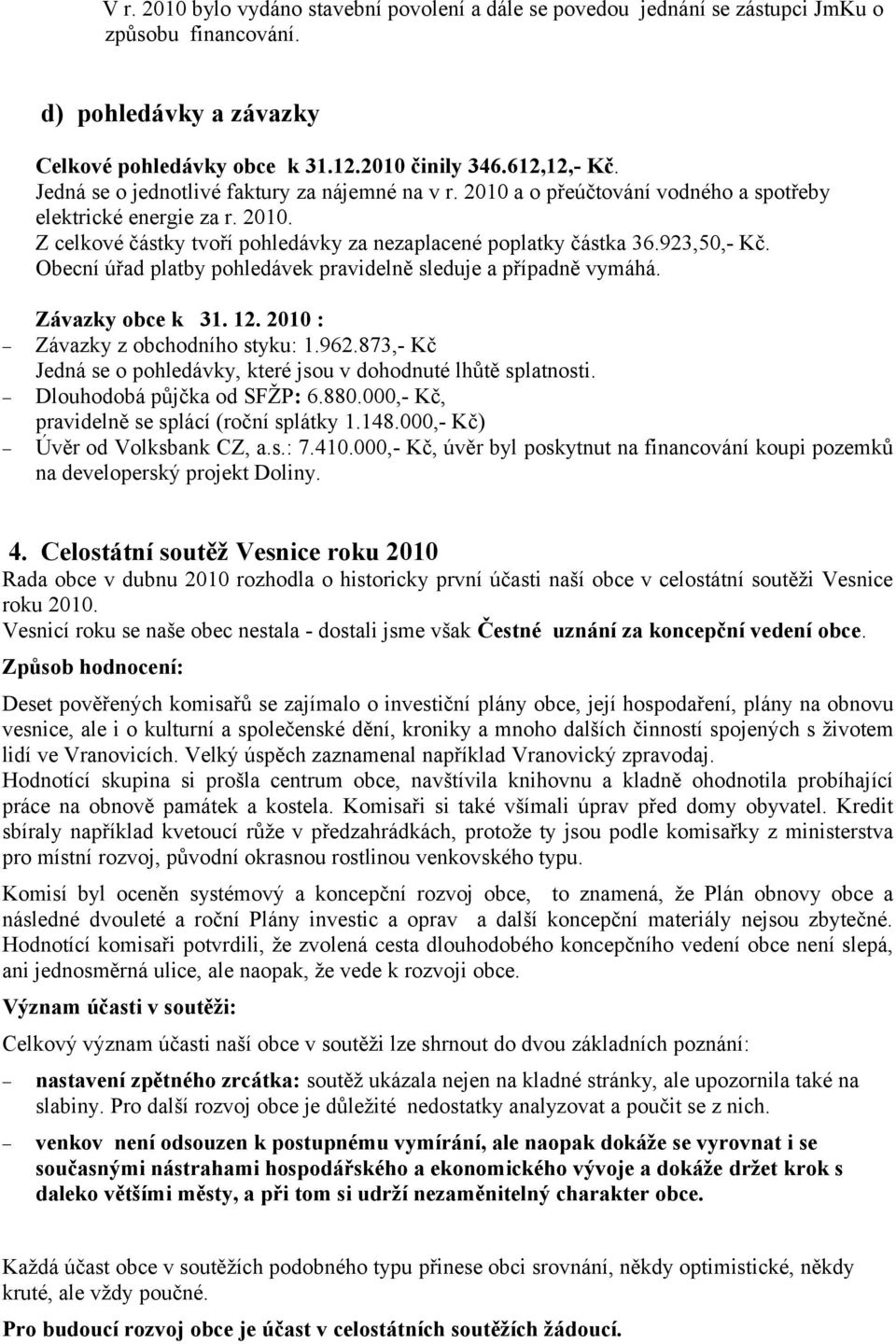 Obecní úřad platby pohledávek pravidelně sleduje a případně vymáhá. Závazky obce k 31. 12. 21 : Závazky z obchodního styku: 1.962.