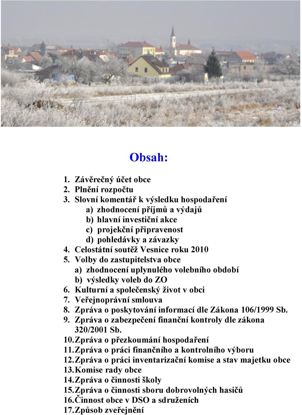 Zpráva o poskytování informací dle Zákona 16/1999 Sb. 9. Zpráva o zabezpečení finanční kontroly dle zákona 32/21 Sb. 1.Zpráva o přezkoumání hospodaření 11.