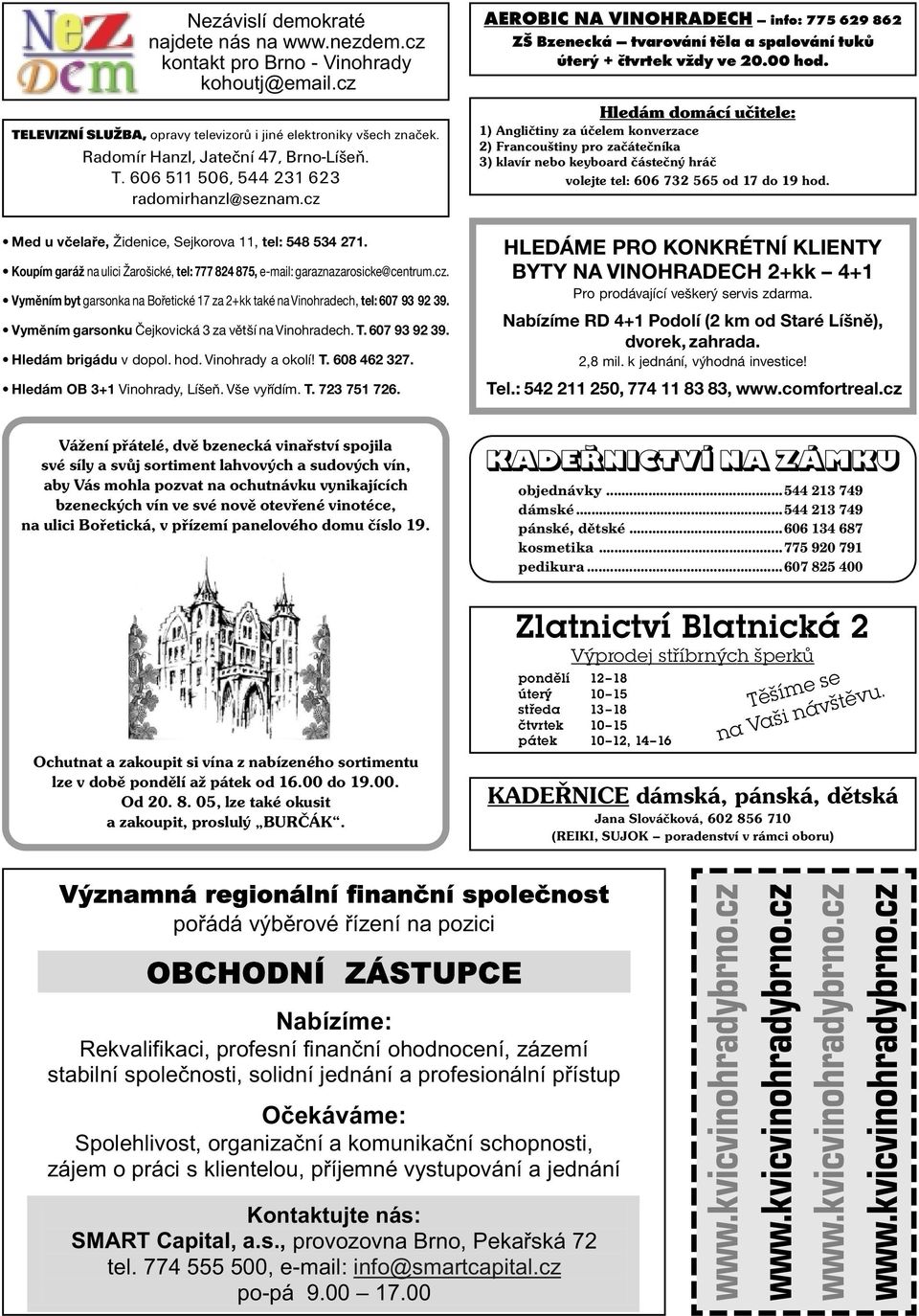 ï KoupÌm gar û na ulici éaroöickè, tel: 777 824 875, e-mail: garaznazarosicke@centrum.cz. ï VymÏnÌm byt garsonka na Bo etickè 17 za 2+kk takè na Vinohradech, tel: 607 93 9239.