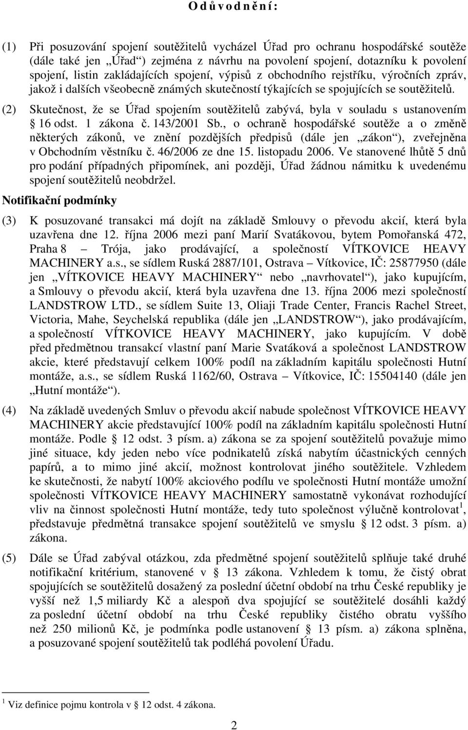 (2) Skutečnost, že se Úřad spojením soutěžitelů zabývá, byla v souladu s ustanovením 16 odst. 1 zákona č. 143/2001 Sb.