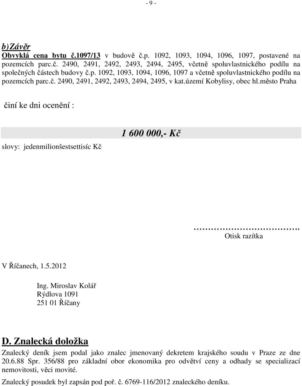 město Praha činí ke dni ocenění : slovy: jedenmilionšestsettisíc Kč 1 600 000,- Kč. Otisk razítka V Říčanech, 1.5.2012 Ing. Miroslav Kolář Rýdlova 1091 251 01 Říčany D.