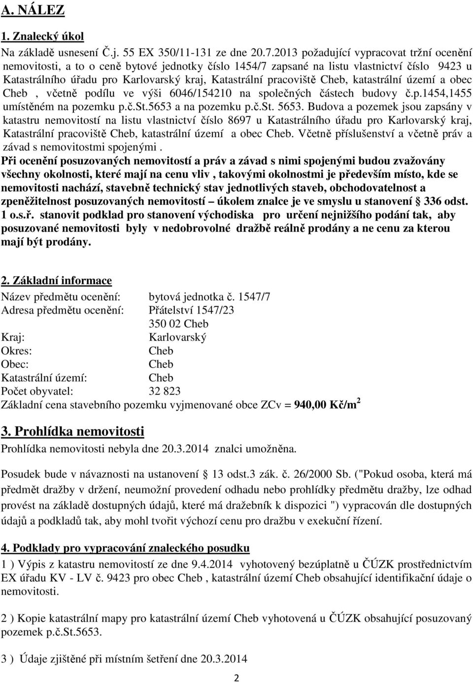 pracoviště Cheb, katastrální území a obec Cheb, včetně podílu ve výši 6046/154210 na společných částech budovy č.p.1454,1455 umístěném na pozemku p.č.st.5653 a na pozemku p.č.st. 5653.