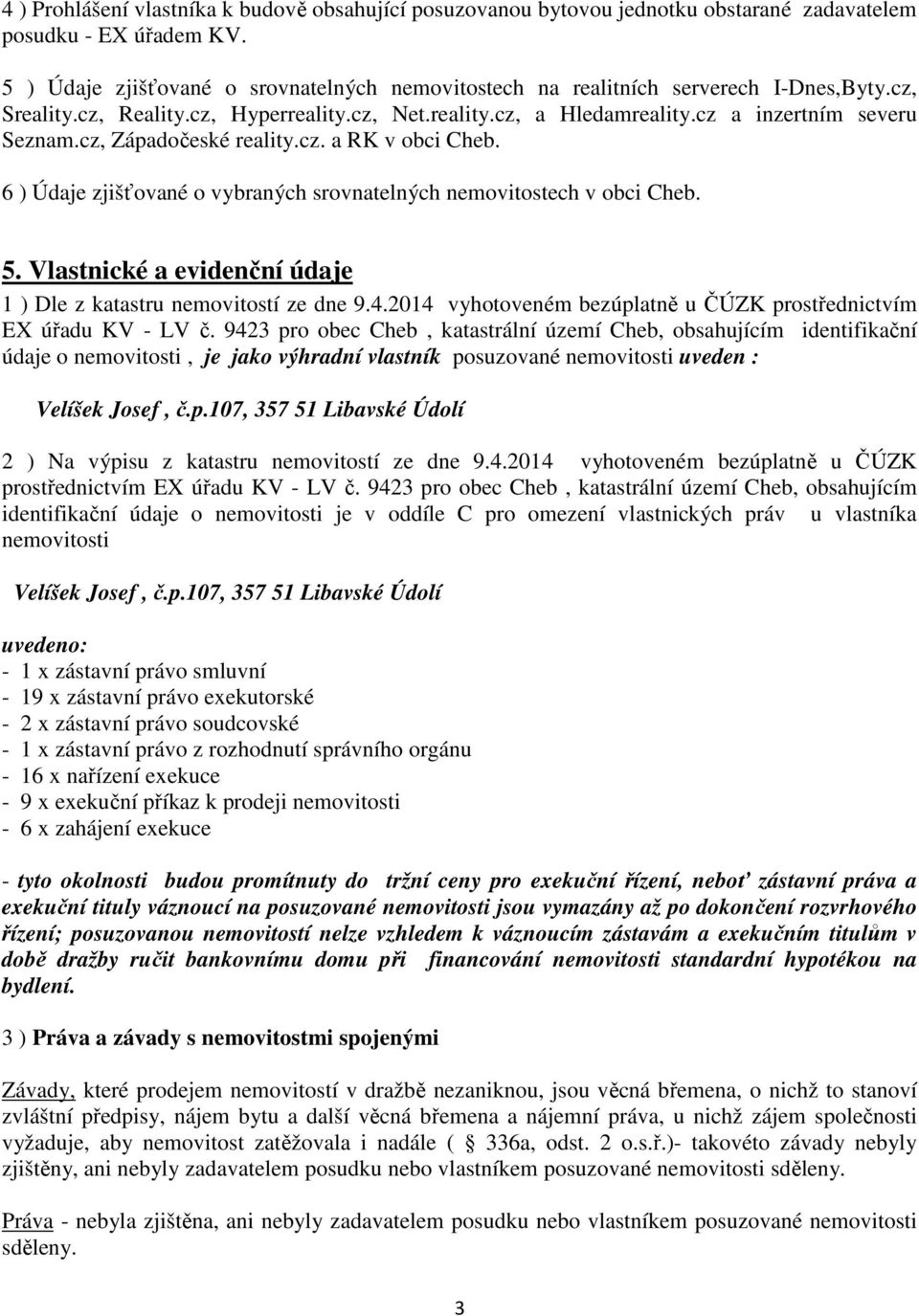 cz, Západočeské reality.cz. a RK v obci Cheb. 6 ) Údaje zjišťované o vybraných srovnatelných nemovitostech v obci Cheb. 5. Vlastnické a evidenční údaje 1 ) Dle z katastru nemovitostí ze dne 9.4.