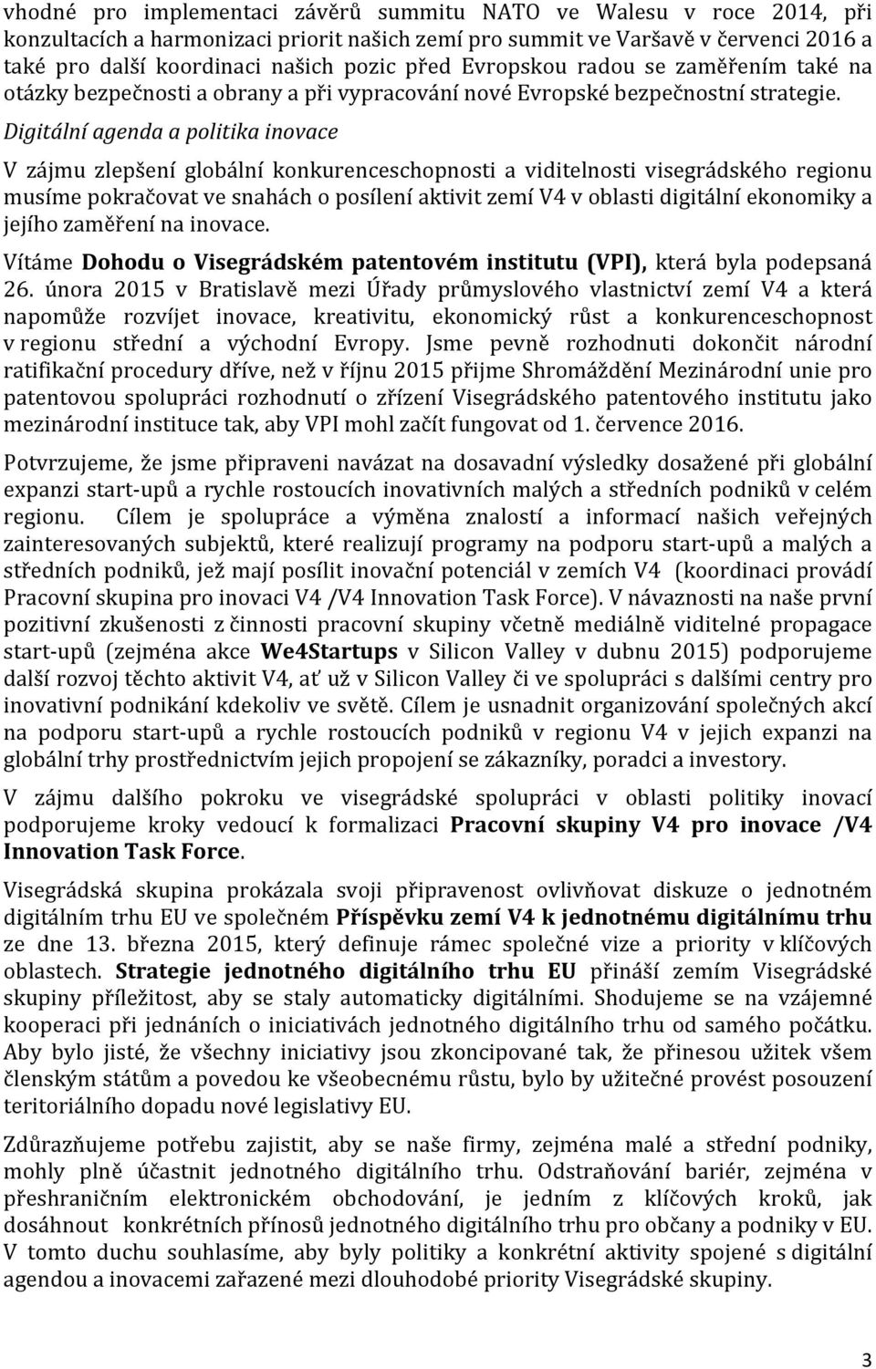 Digitální agenda a politika inovace V zájmu zlepšení globální konkurenceschopnosti a viditelnosti visegrádského regionu musíme pokračovat ve snahách o posílení aktivit zemí V4 v oblasti digitální