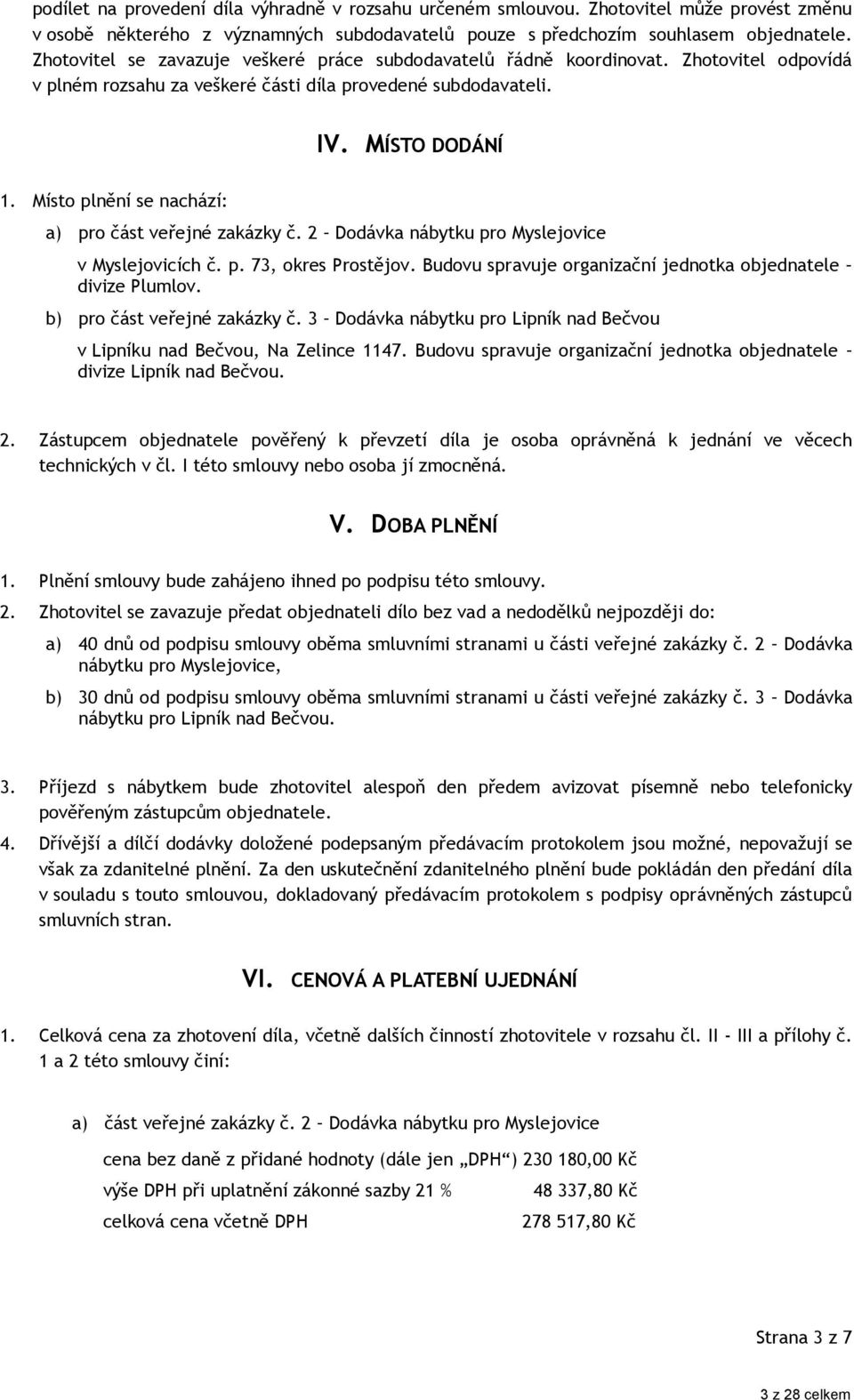 Místo plnění se nachází: a) pro část veřejné zakázky č. 2 Dodávka nábytku pro Myslejovice v Myslejovicích č. p. 73, okres Prostějov. Budovu spravuje organizační jednotka objednatele divize Plumlov.