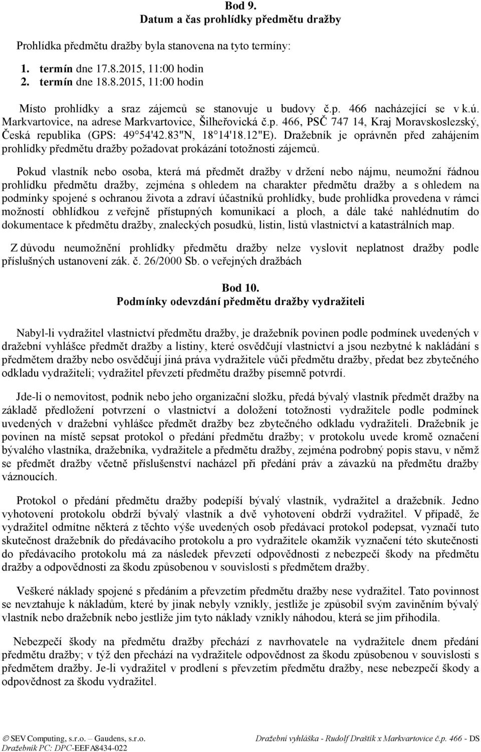 Dražebník je oprávněn před zahájením prohlídky předmětu dražby požadovat prokázání totožnosti zájemců.