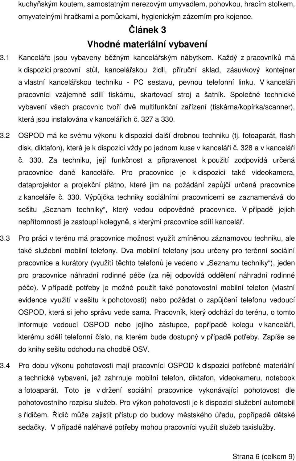 Každý z pracovníků má k dispozici pracovní stůl, kancelářskou židli, příruční sklad, zásuvkový kontejner a vlastní kancelářskou techniku - PC sestavu, pevnou telefonní linku.