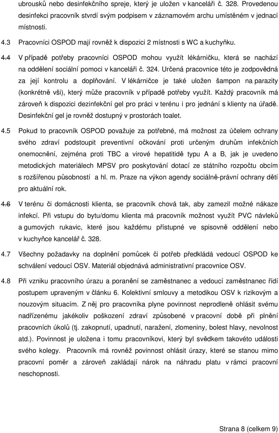 Určená pracovnice této je zodpovědná za její kontrolu a doplňování. V lékárničce je také uložen šampon na parazity (konkrétně vši), který může pracovník v případě potřeby využít.