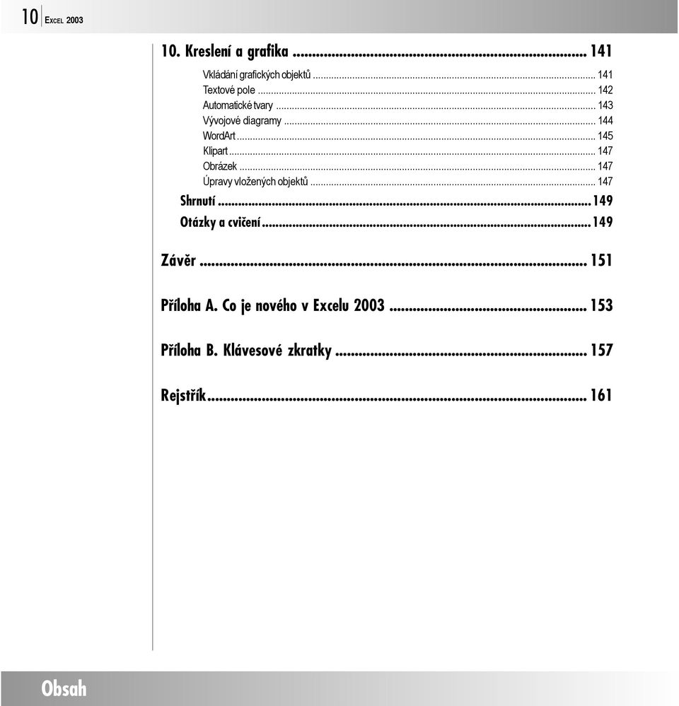 .. 147 Úpravy vložených objektů... 147 Shrnutí...149 Otázky a cvičení...149 Závěr.