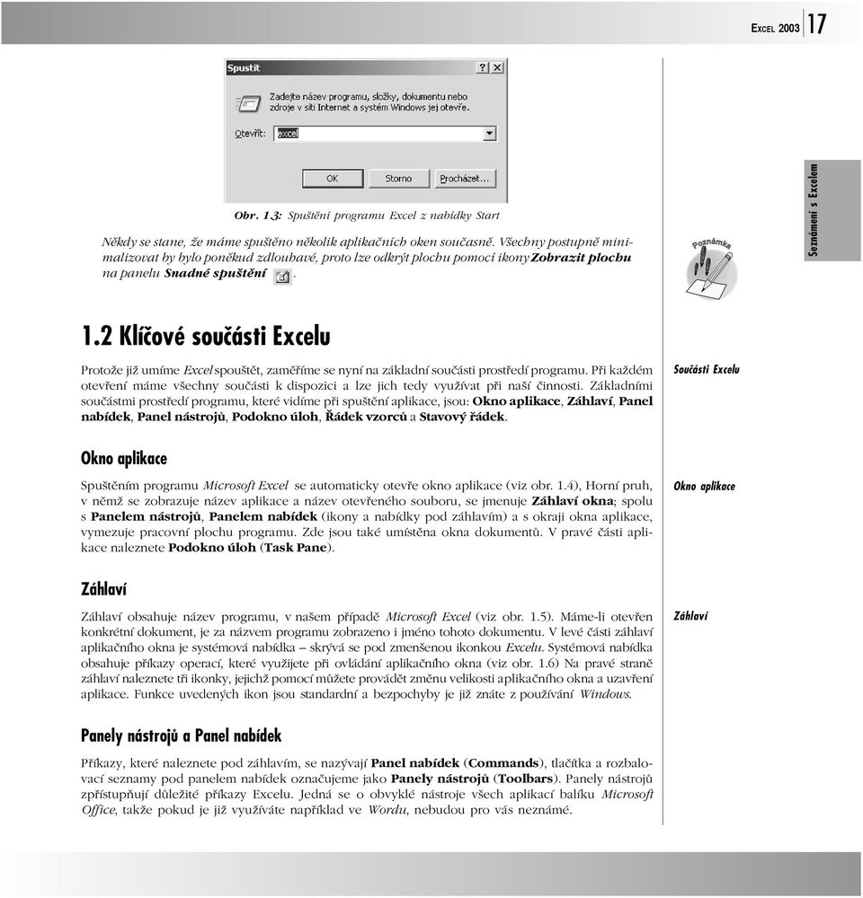 2 Klíčové součásti Excelu Protože již umíme Excel spouštět, zaměříme se nyní na základní součásti prostředí programu.