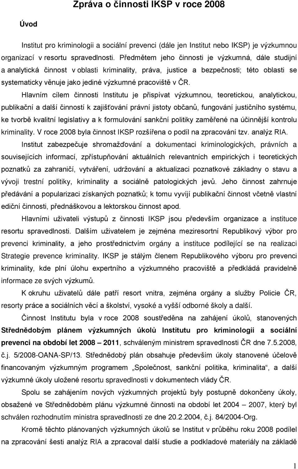 Hlavním cílem činnosti Institutu je přispívat výzkumnou, teoretickou, analytickou, publikační a další činností k zajišťování právní jistoty občanů, fungování justičního systému, ke tvorbě kvalitní