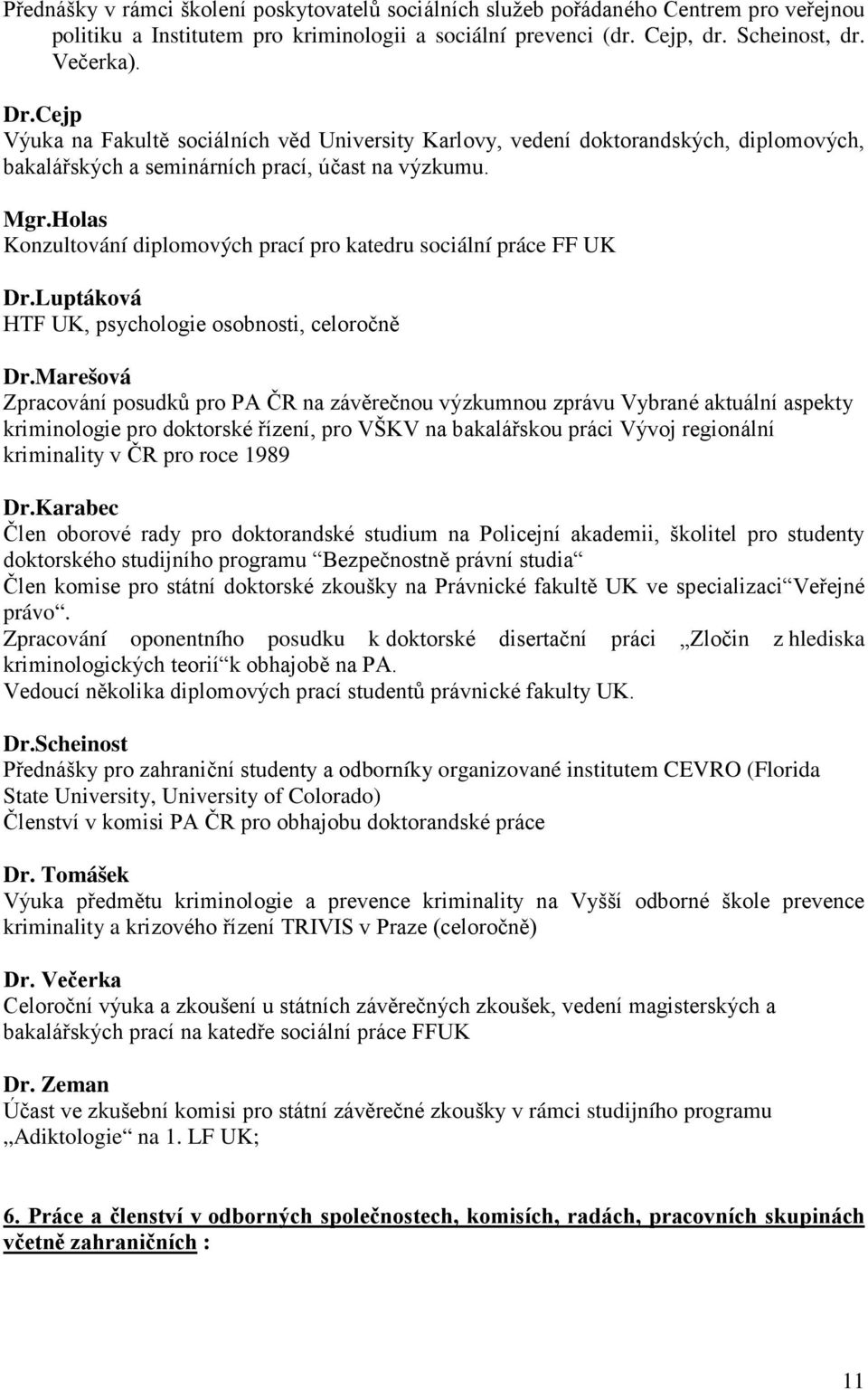 Holas Konzultování diplomových prací pro katedru sociální práce FF UK Dr.Luptáková HTF UK, psychologie osobnosti, celoročně Dr.