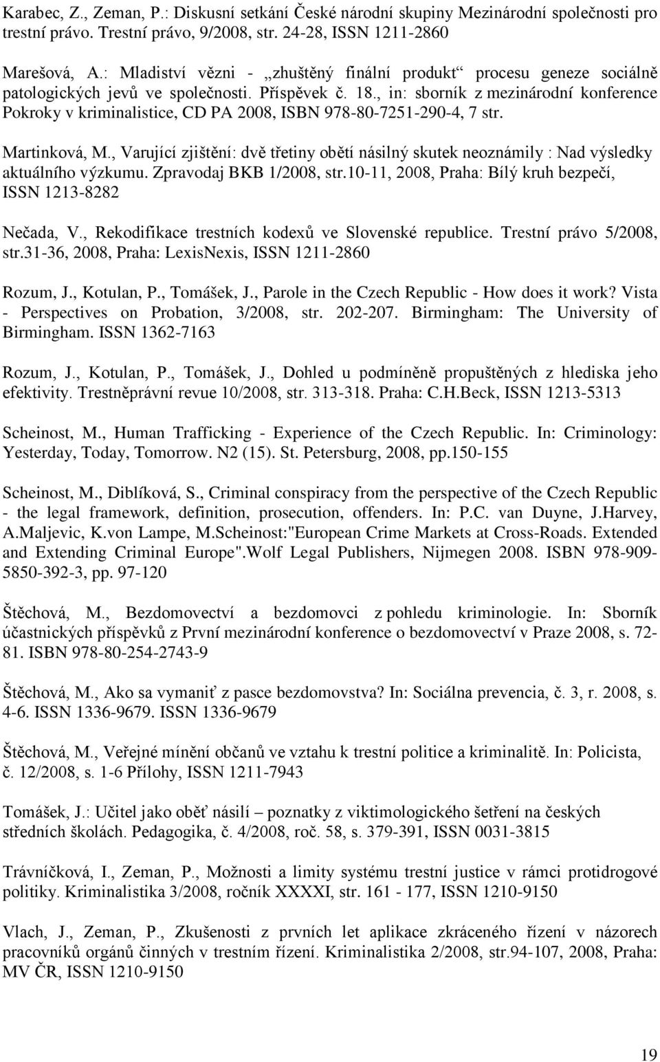 , in: sborník z mezinárodní konference Pokroky v kriminalistice, CD PA 2008, ISBN 978-80-7251-290-4, 7 str. Martinková, M.