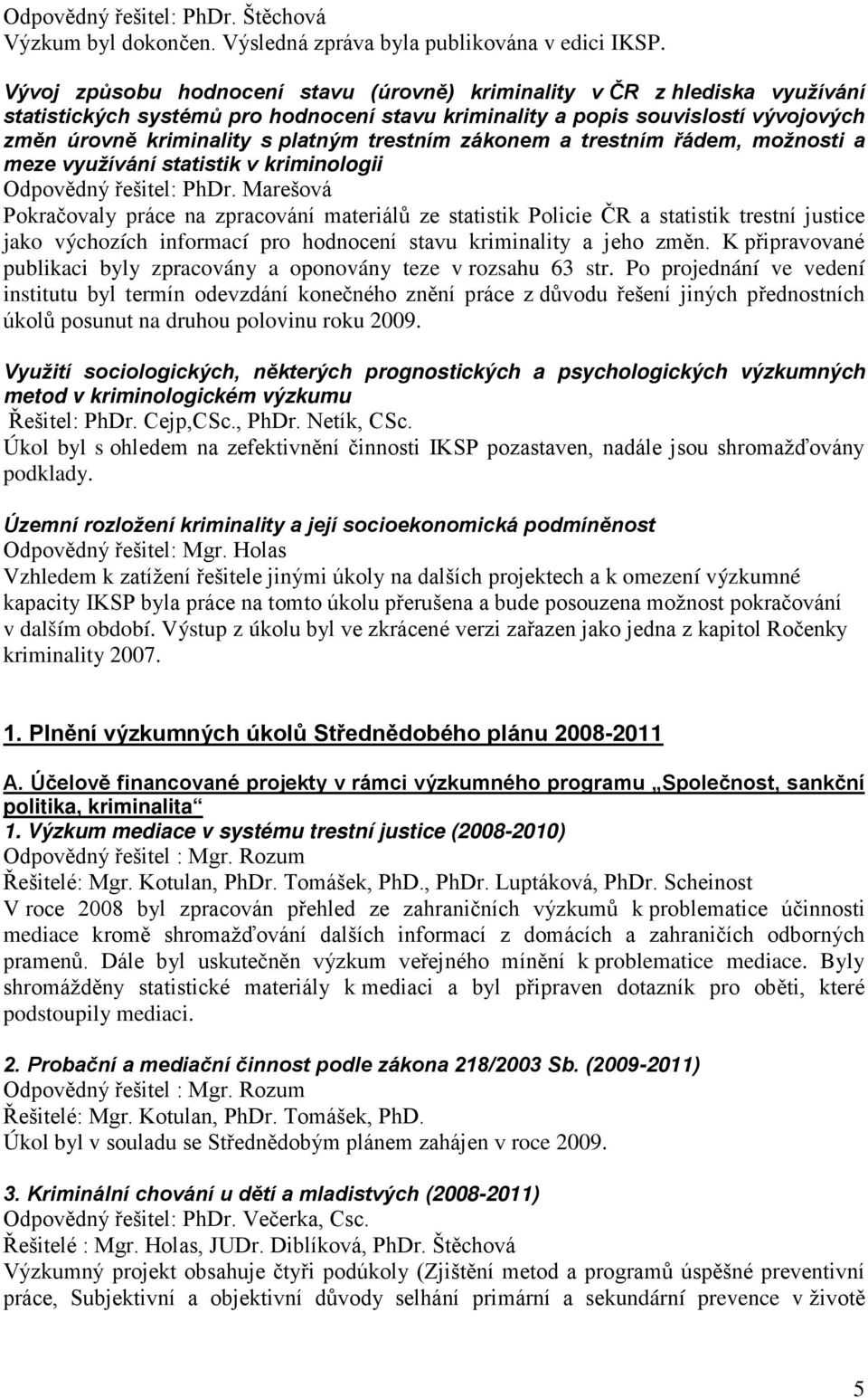 trestním zákonem a trestním řádem, možnosti a meze využívání statistik v kriminologii Odpovědný řešitel: PhDr.