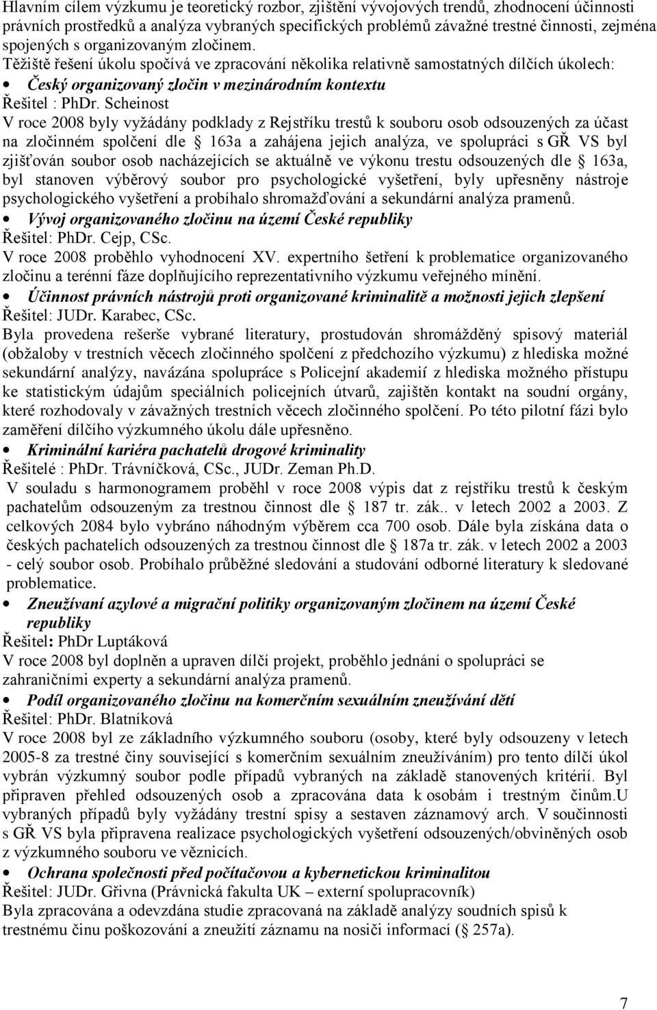 Scheinost V roce 2008 byly vyžádány podklady z Rejstříku trestů k souboru osob odsouzených za účast na zločinném spolčení dle 163a a zahájena jejich analýza, ve spolupráci s GŘ VS byl zjišťován