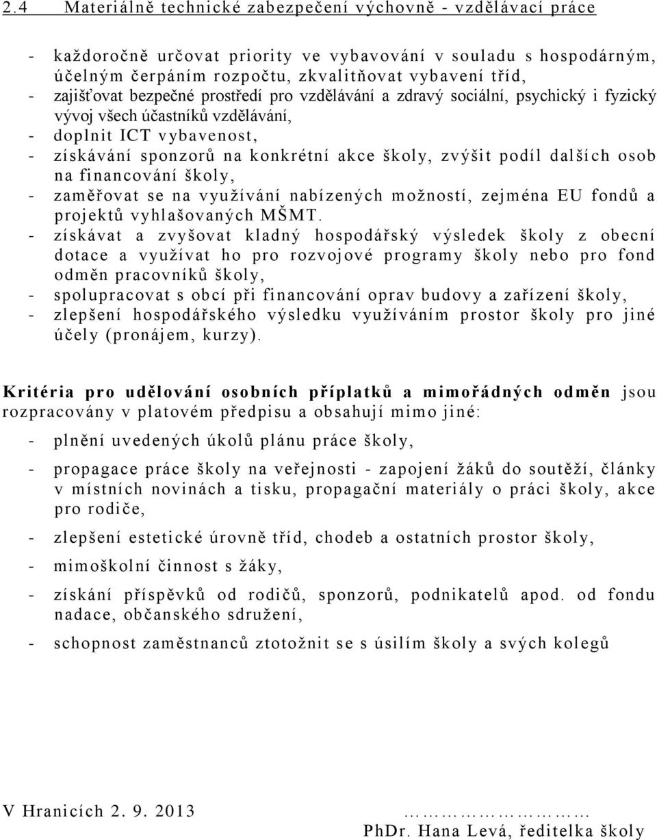 podíl další ch osob na financování školy, - zaměřovat se na využívání nabízených možností, zejména EU fondů a projektů vyhlašovaných MŠMT.