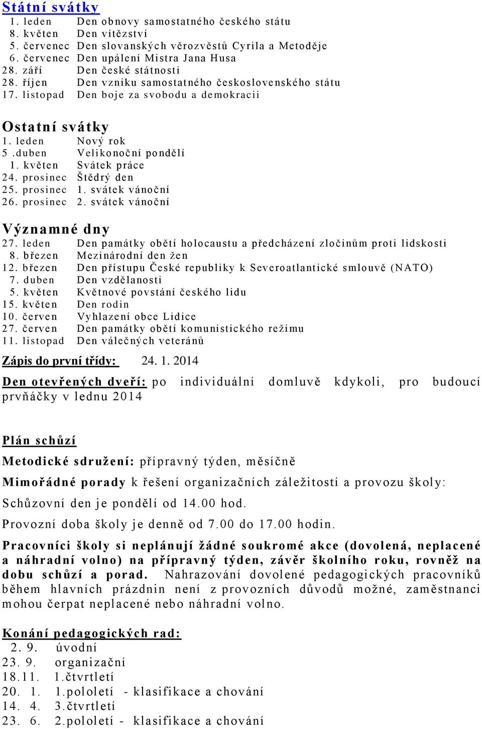 květen Svátek práce 24. prosinec Štědrý den 25. prosinec 1. svátek vánoční 26. prosinec 2. svátek vánoční Významné dny 27.