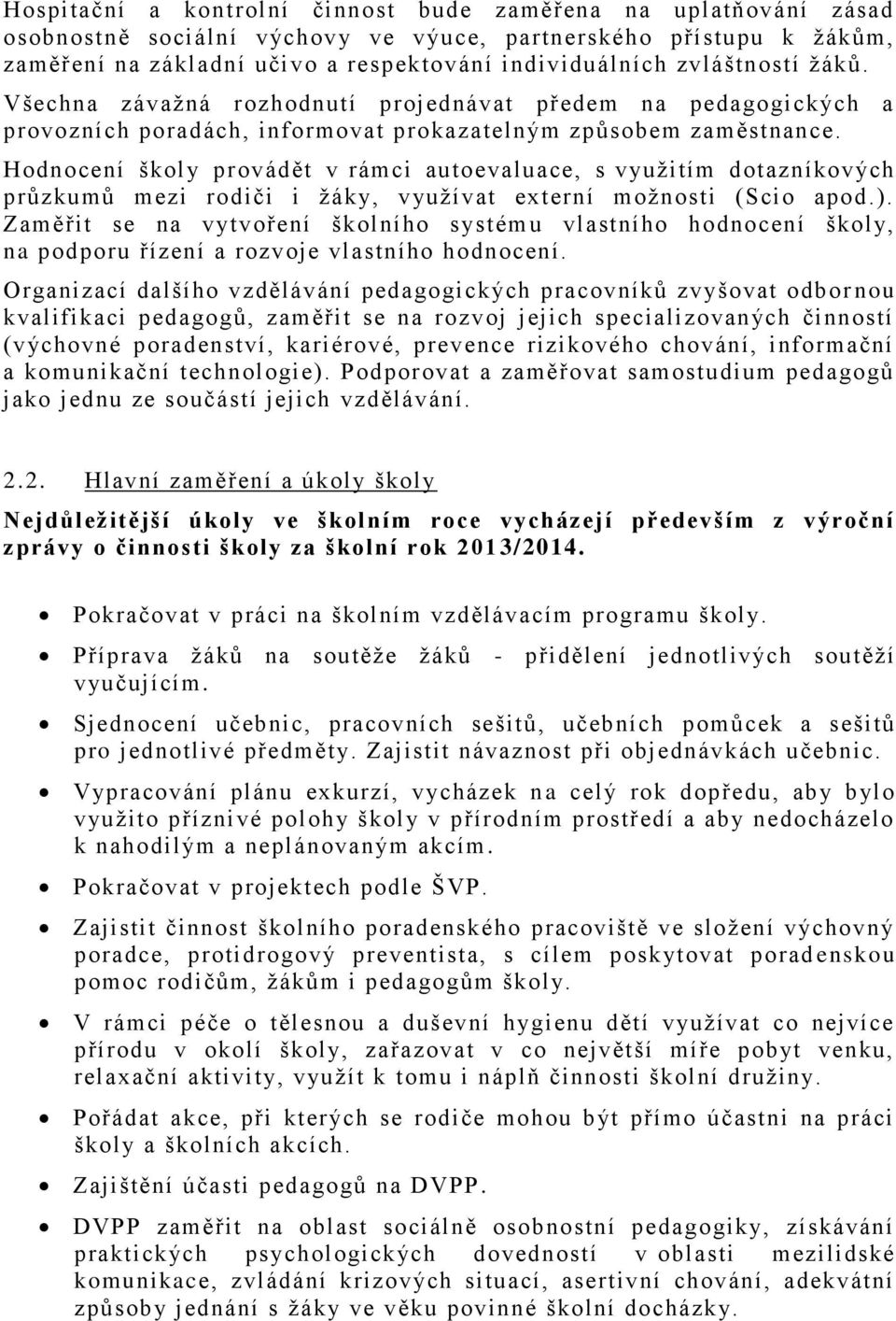 Hodnocení školy provádět v rámci autoevaluace, s využitím dotazníkových průzkumů mezi rodiči i žáky, využívat externí možnosti (Scio apod.).