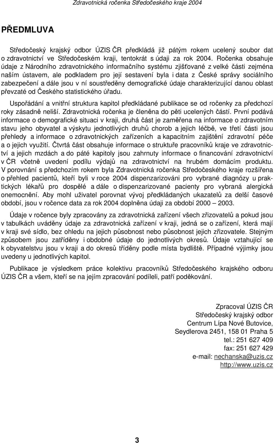 zabezpečení a dále jsou v ní soustředěny demografické údaje charakterizující danou oblast převzaté od Českého statistického úřadu.