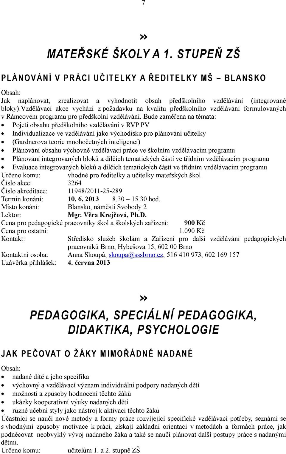 vzdělávací akce vychází z požadavku na kvalitu předškolního vzdělávání formulovaných v Rámcovém programu pro předškolní vzdělávání.