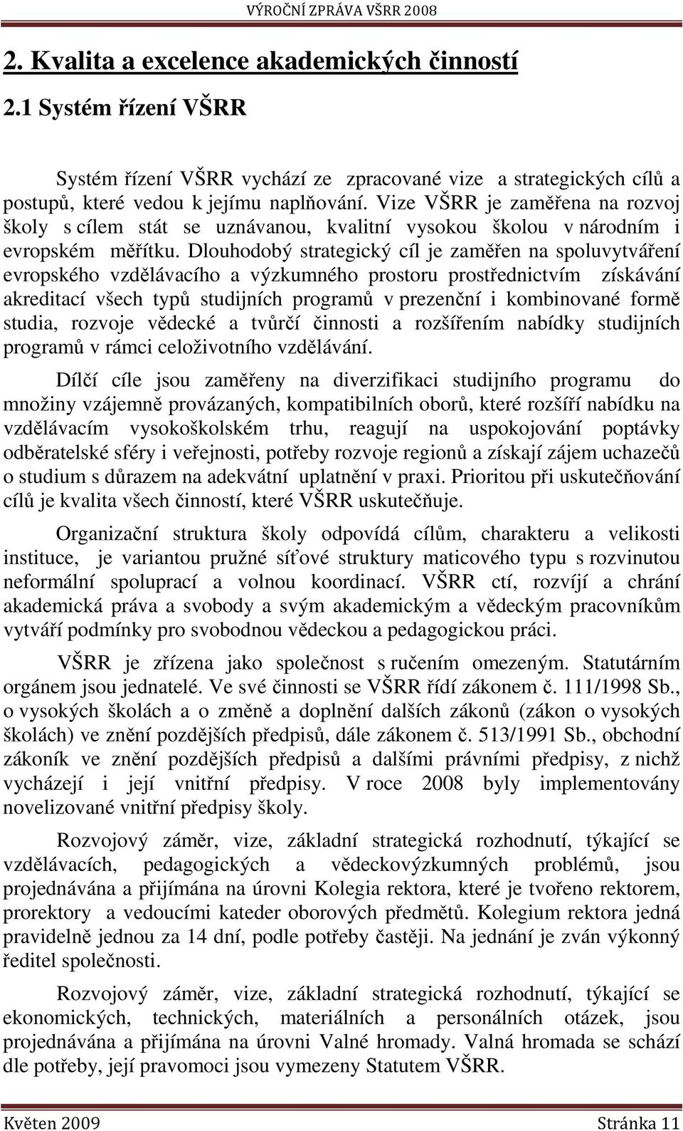 Dlouhodobý strategický cíl je zaměřen na spoluvytváření evropského vzdělávacího a výzkumného prostoru prostřednictvím získávání akreditací všech typů studijních programů v prezenční i kombinované