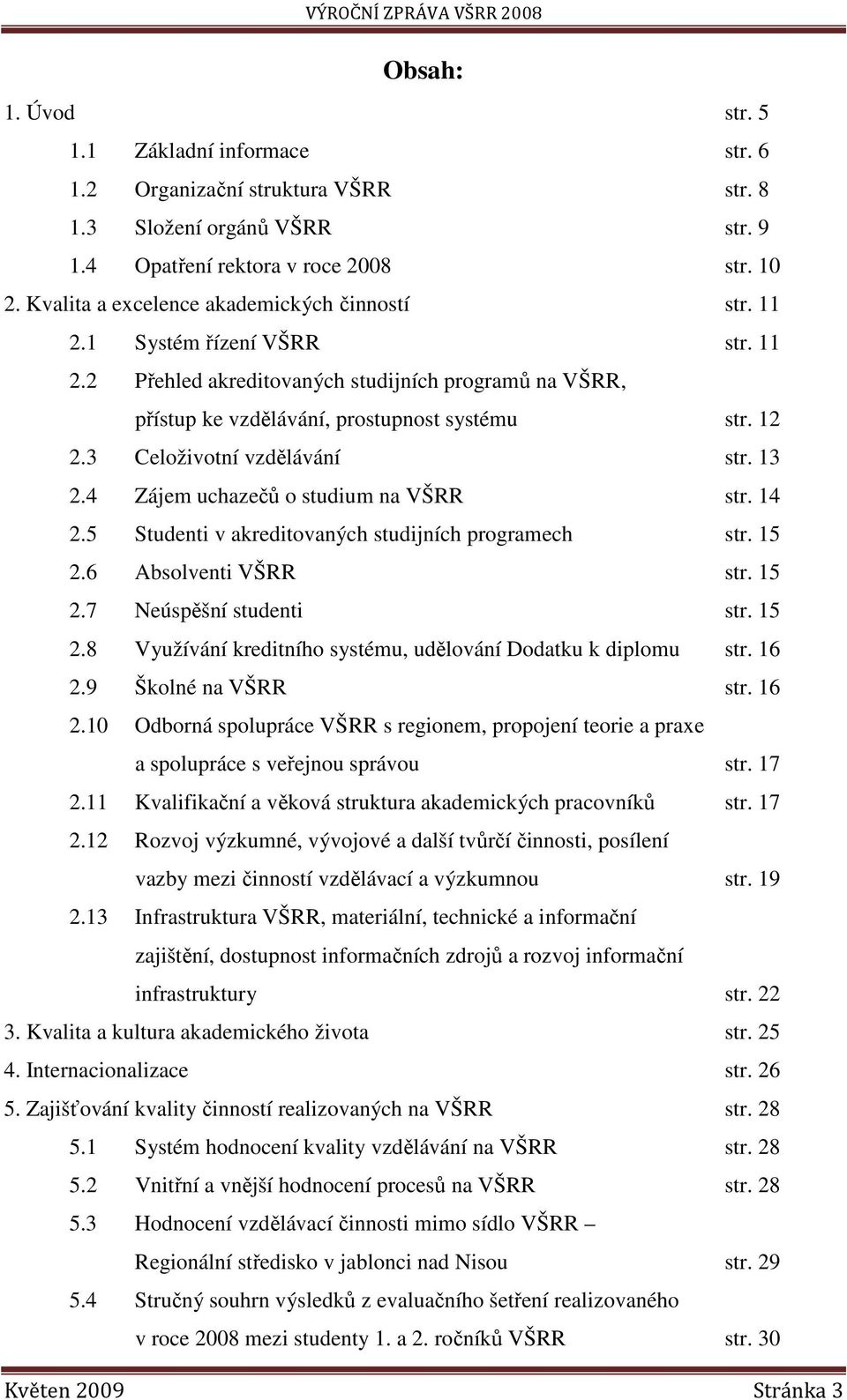 3 Celoživotní vzdělávání str. 13 2.4 Zájem uchazečů o studium na VŠRR str. 14 2.5 Studenti v akreditovaných studijních programech str. 15 2.