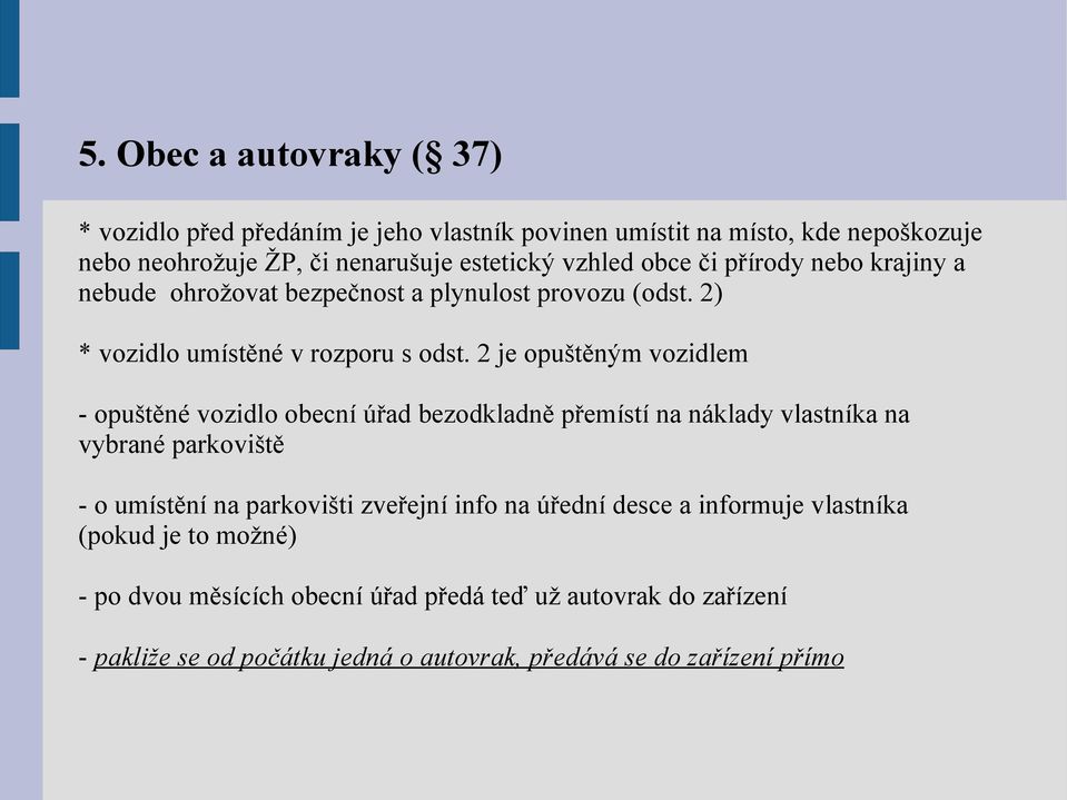 2 je opuštěným vozidlem - opuštěné vozidlo obecní úřad bezodkladně přemístí na náklady vlastníka na vybrané parkoviště - o umístění na parkovišti zveřejní info