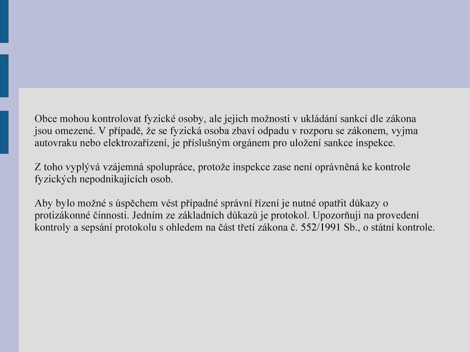 Z toho vyplývá vzájemná spolupráce, protože inspekce zase není oprávněná ke kontrole fyzických nepodnikajících osob.