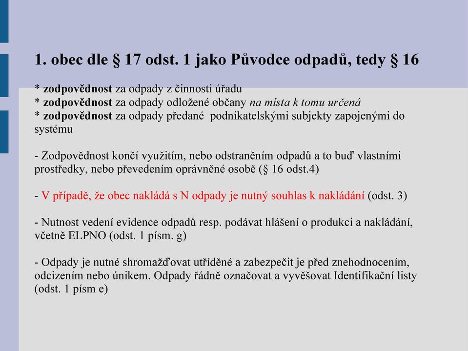 podnikatelskými subjekty zapojenými do systému - Zodpovědnost končí využitím, nebo odstraněním odpadů a to buď vlastními prostředky, nebo převedením oprávněné osobě ( 16 odst.