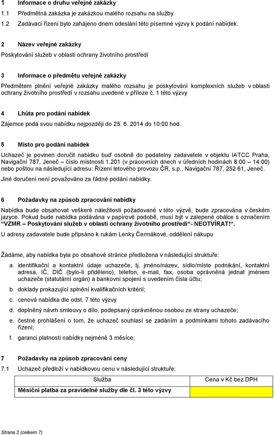 služeb v oblasti ochrany životního prostředí v rozsahu uvedené v příloze č. 1 této výzvy 4 Lhůta pro podání nabídek Zájemce podá svou nabídku nejpozději do 25. 6. 2014 do 10:00 hod.