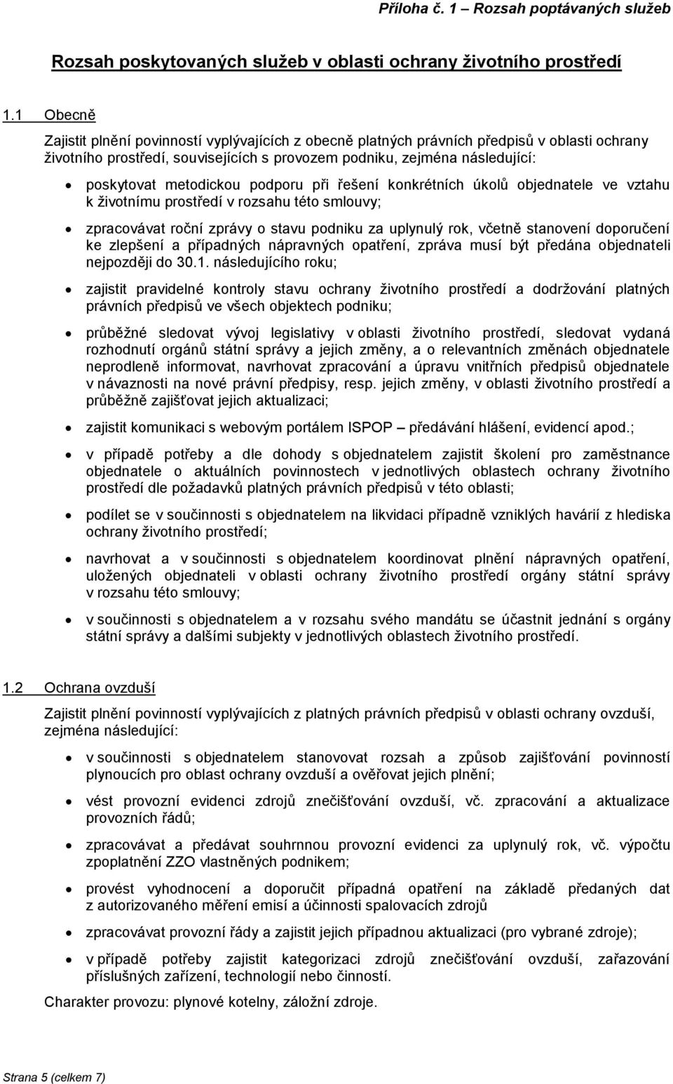 metodickou podporu při řešení konkrétních úkolů objednatele ve vztahu k životnímu prostředí v rozsahu této smlouvy; zpracovávat roční zprávy o stavu podniku za uplynulý rok, včetně stanovení