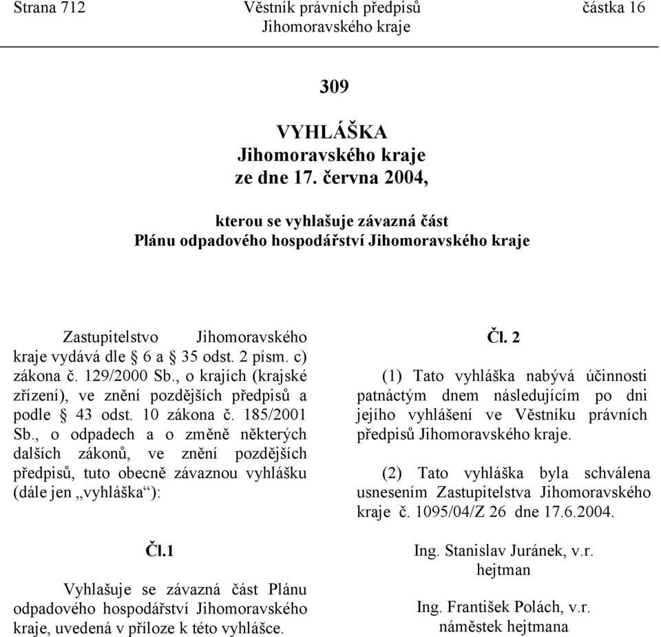 , o krajích (krajské zřízení), ve znění pozdějších předpisů a podle 43 odst. 10 zákona č. 185/2001 Sb.