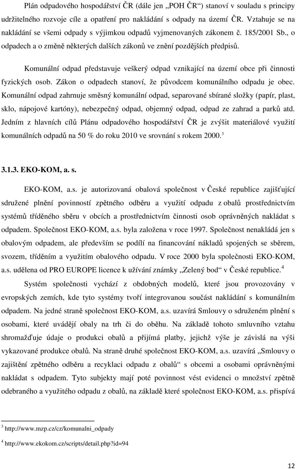 Komunální odpad představuje veškerý odpad vznikající na území obce při činnosti fyzických osob. Zákon o odpadech stanoví, že původcem komunálního odpadu je obec.