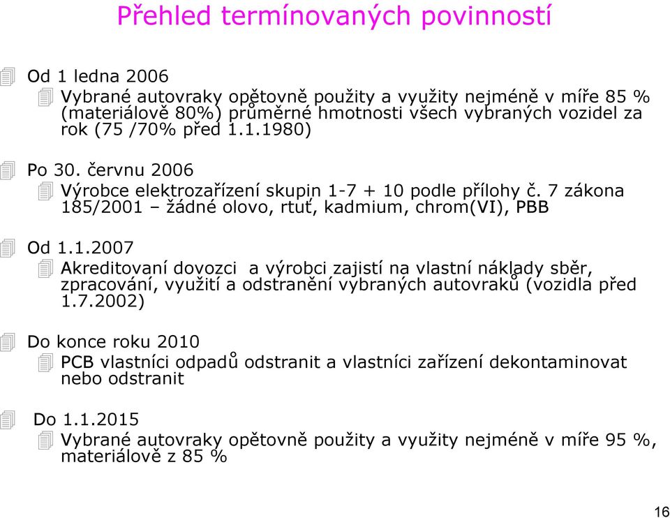 7 zákona 185/2001 žádné olovo, rtuť, kadmium, chrom(vi), PBB Od 1.1.2007 Akreditovaní dovozci a výrobci zajistí na vlastní náklady sběr, zpracování, využití a odstranění vybraných autovraků (vozidla před 1.