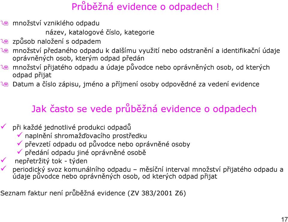 předán množství přijatého odpadu a údaje původce nebo oprávněných osob, od kterých odpad přijat Datum a číslo zápisu, jméno a příjmení osoby odpovědné za vedení evidence Jak často se vede průběžná