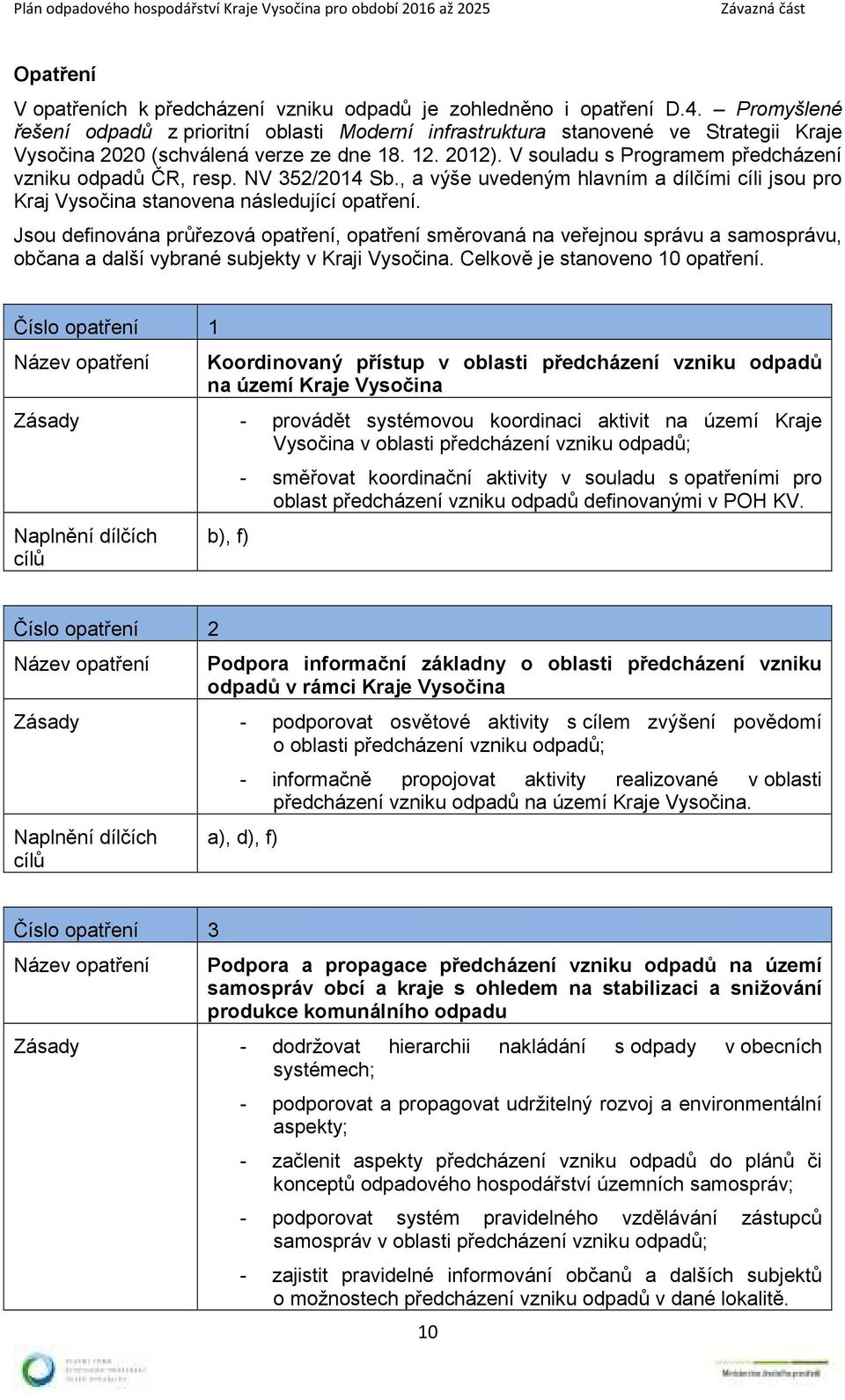 V souladu s Programem předcházení vzniku odpadů ČR, resp. NV 352/2014 Sb., a výše uvedeným hlavním a dílčími cíli jsou pro Kraj Vysočina stanovena následující opatření.