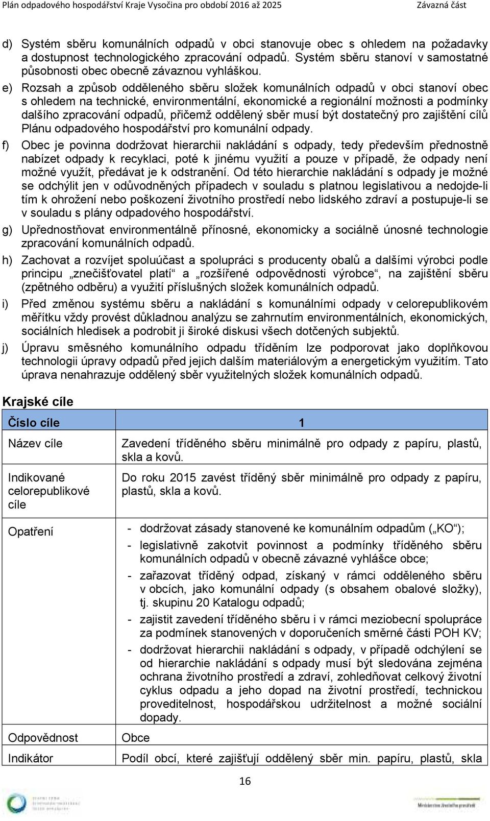 e) Rozsah a způsob odděleného sběru složek komunálních odpadů v obci stanoví obec s ohledem na technické, environmentální, ekonomické a regionální možnosti a podmínky dalšího zpracování odpadů,