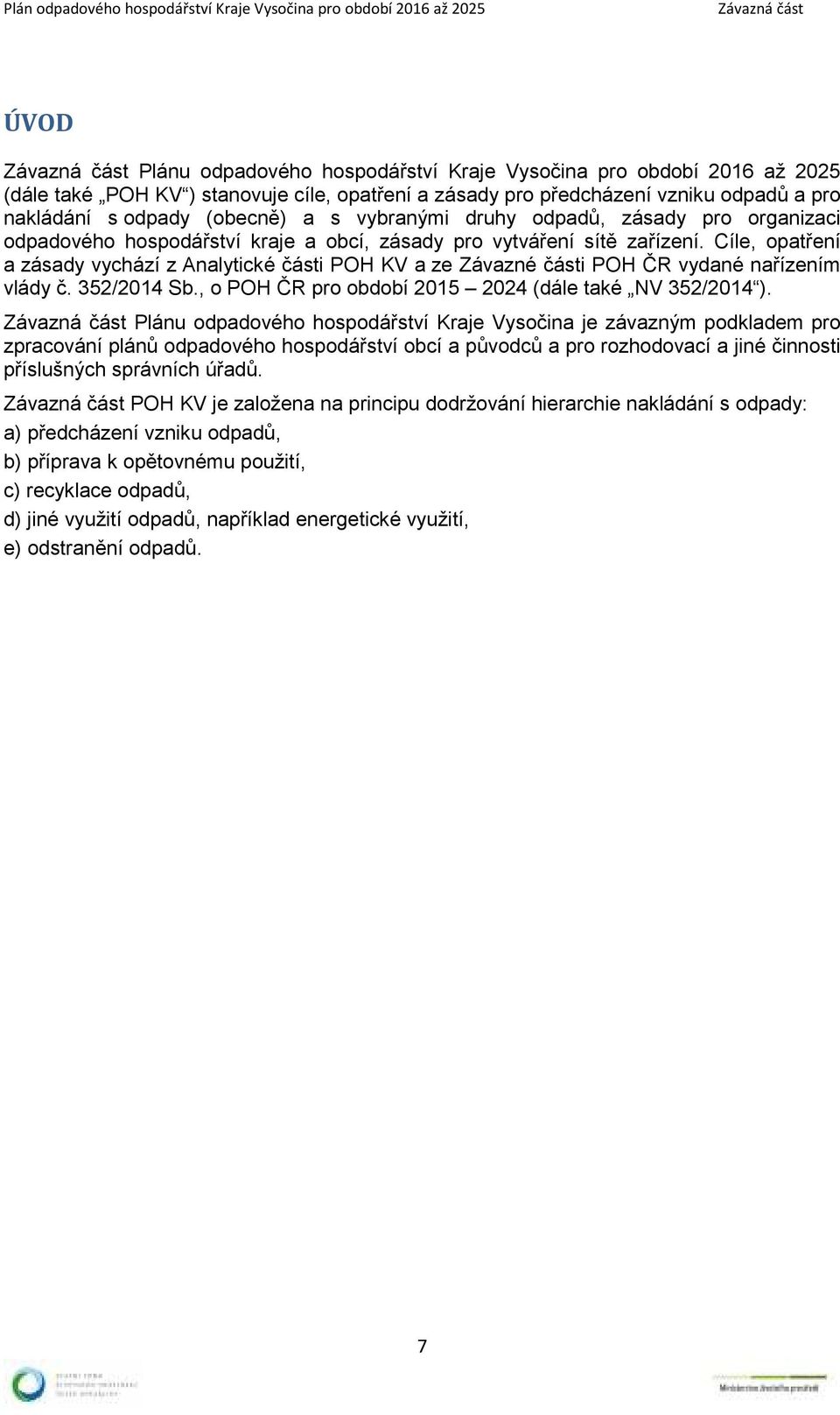 Cíle, opatření a zásady vychází z Analytické části POH KV a ze Závazné části POH ČR vydané nařízením vlády č. 352/2014 Sb., o POH ČR pro období 2015 2024 (dále také NV 352/2014 ).