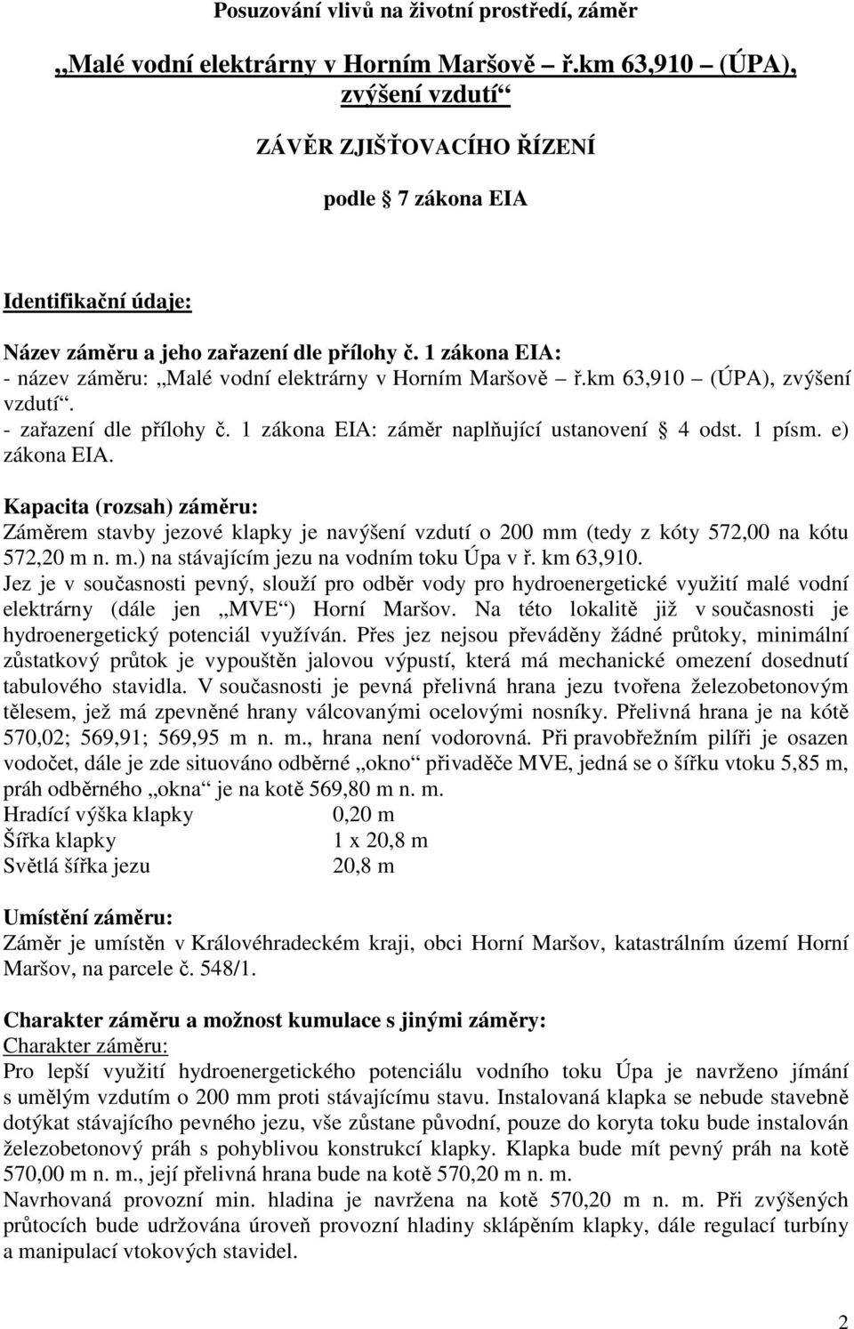 1 zákona EIA: - název záměru: Malé vodní elektrárny v Horním Maršově ř.km 63,910 (ÚPA), zvýšení vzdutí. - zařazení dle přílohy č. 1 zákona EIA: záměr naplňující ustanovení 4 odst. 1 písm.