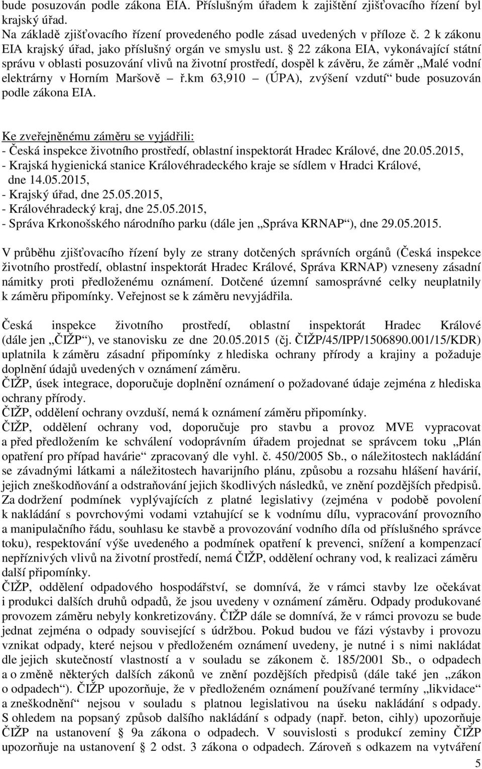 22 zákona EIA, vykonávající státní správu v oblasti posuzování vlivů na životní prostředí, dospěl k závěru, že záměr Malé vodní elektrárny v Horním Maršově ř.