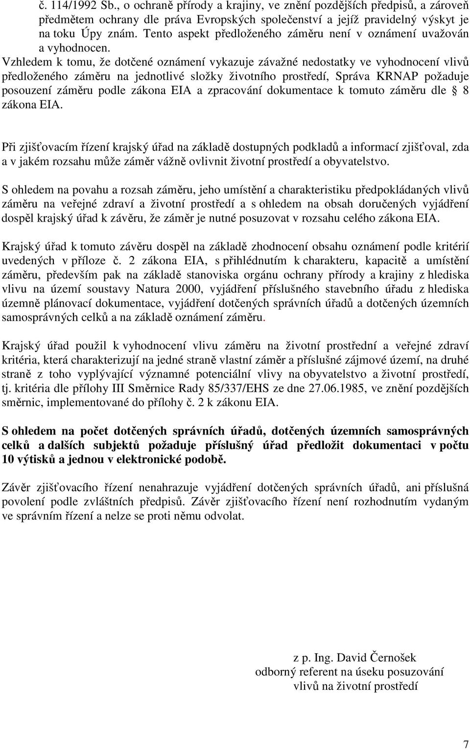 Vzhledem k tomu, že dotčené oznámení vykazuje závažné nedostatky ve vyhodnocení vlivů předloženého záměru na jednotlivé složky životního prostředí, Správa KRNAP požaduje posouzení záměru podle zákona