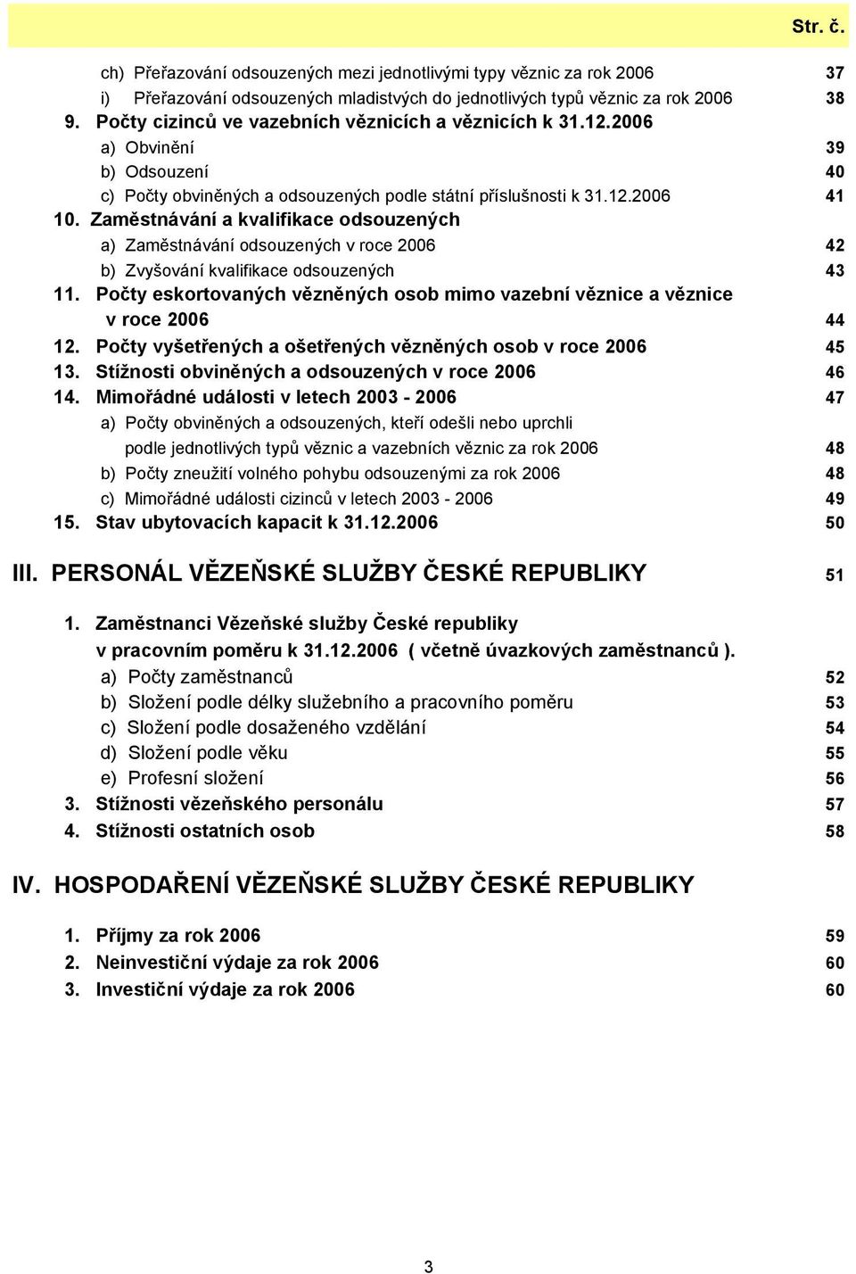 Zaměstnávání a kvalifikace odsouzených a) Zaměstnávání odsouzených v roce 2006 42 b) Zvyšování kvalifikace odsouzených 43 11.