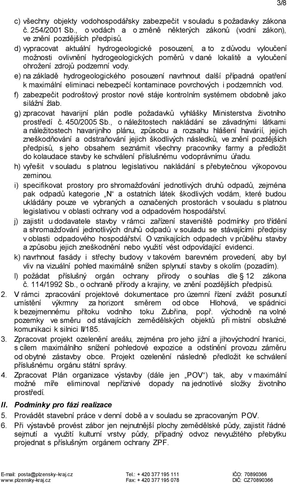 e) na základě hydrogeologického posouzení navrhnout další případná opatření k maximální eliminaci nebezpečí kontaminace povrchových i podzemních vod.