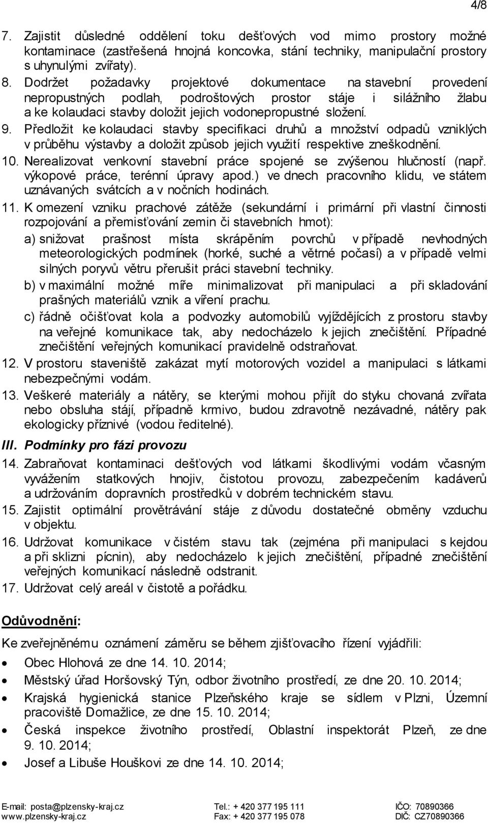 Předložit ke kolaudaci stavby specifikaci druhů a množství odpadů vzniklých v průběhu výstavby a doložit způsob jejich využití respektive zneškodnění. 10.