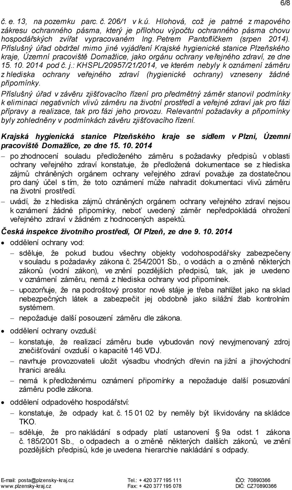 10. 2014 pod č. j.: KHSPL/20957/21/2014, ve kterém nebyly k oznámení záměru z hlediska ochrany veřejného zdraví (hygienické ochrany) vzneseny žádné připomínky.